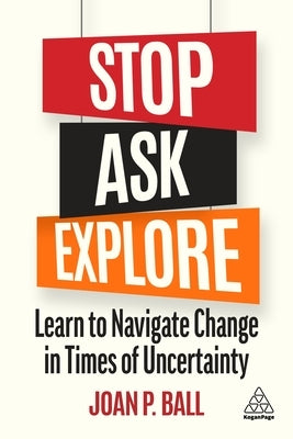 Stop, Ask, Explore: Learn to Navigate Change in Times of Uncertainty Paperback Kogan Page
