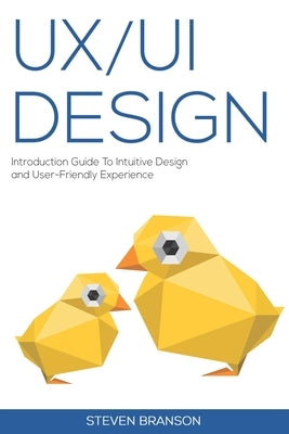 UX / UI Design: Introduction Guide To Intuitive Design And User-Friendly Experience Paperback Independently Published