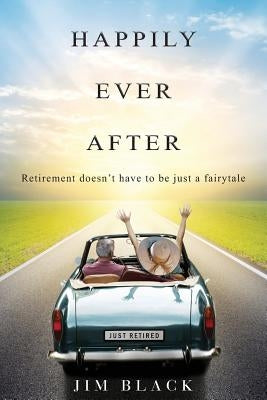 Happily Ever After: Retirement doesn't have to be just a fairytale Paperback Createspace Independent Publishing Platform