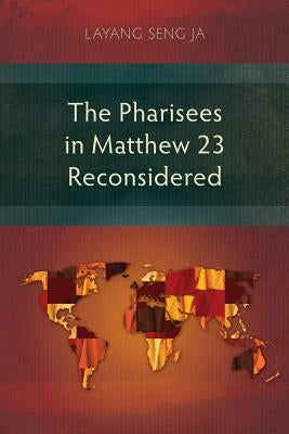 The Pharisees in Matthew 23 Reconsidered Paperback Langham Monographs