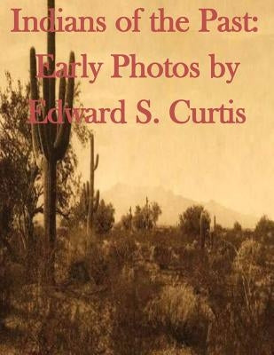 Indians of the Past: Early Photos by Edward S. Curtis Paperback Createspace Independent Publishing Platform