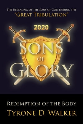 Sons of Glory: Redemption of the Body: The Revealing of the Sons of God during the "Great Tribulation" Paperback Christian Faith