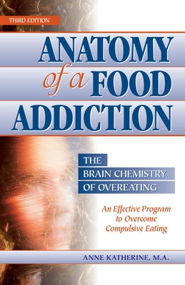 Anatomy of a Food Addiction: The Brain Chemistry of Overeating: An Effective Program to Overcome Compulsive Eating Paperback Gurze Books