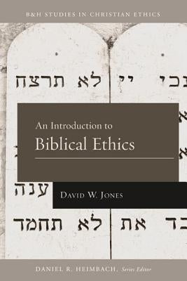 An Introduction to Biblical Ethics by Jones, David W.
