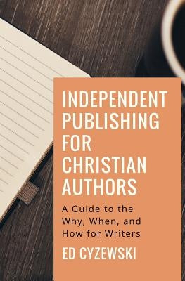 Independent Publishing for Christian Authors: A Guide to the Why, When, and How for Writers Paperback Createspace Independent Publishing Platform