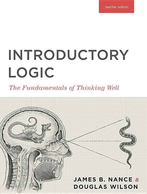 Introductory Logic (Teacher Edition): The Fundamentals of Thinking Well (Teacher Edition) Paperback Canon Press