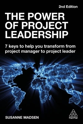 The Power of Project Leadership: 7 Keys to Help You Transform from Project Manager to Project Leader Kogan Page