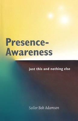 Presence- Awareness: just this nothing else Paperback Independently Published
