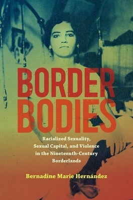 Border Bodies: Racialized Sexuality, Sexual Capital, and Violence in the Nineteenth-Century Borderlands Paperback University of North Carolina Press