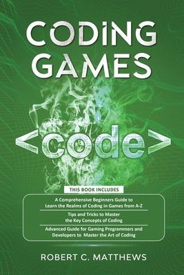 Coding Games: a3 Books in 1 -A Beginners Guide to Learn the Realms of Coding in Games +Tips and Tricks to Master the Concepts of Cod Paperback Greenwich Publishing Ltd