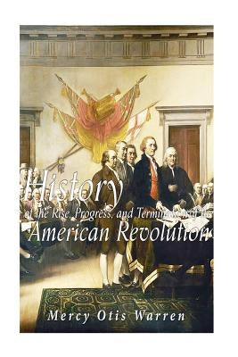 History of the Rise, Progress, and Termination of the American Revolution Paperback Createspace Independent Publishing Platform