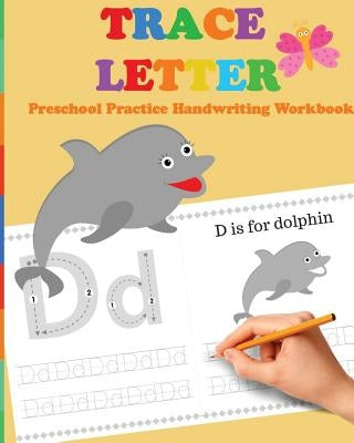 Trace Letters: Preschool Practice Handwriting Workbook: tracing letter books for toddlers for Kids Ages 3-5 Reading And Writing Paperback Createspace Independent Publishing Platform