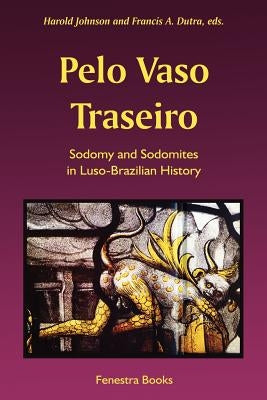 Pelo Vaso Traseiro: Sodomy and Sodomites in Luso-Brazilian History Paperback Fenestra Books