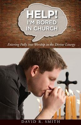 Help! I'm Bored in Church: Entering Fully into Worship in the Divine Liturgy Paperback Ancient Faith Publishing