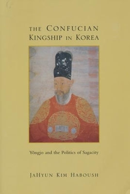 The Confucian Kingship in Korea: Yôngjo and the Politics of Sagacity Paperback Columbia University Press