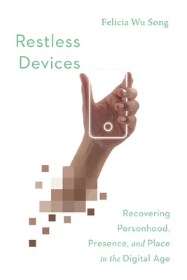 Restless Devices: Recovering Personhood, Presence, and Place in the Digital Age IVP Books