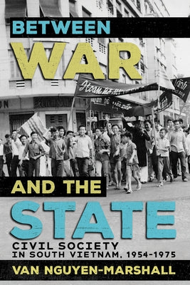 Between War and the State: Civil Society in South Vietnam, 1954-1975 Paperback Southeast Asia Program Publications