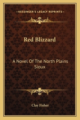 Red Blizzard: A Novel Of The North Plains Sioux Paperback Kessinger Publishing