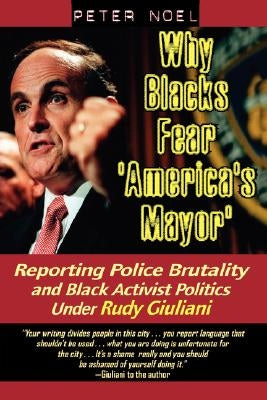 Why Blacks Fear 'America's Mayor': Reporting Police Brutality and Black Activist Politics Under Rudy Giuliani Paperback iUniverse