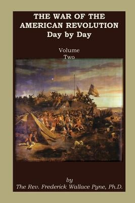 The War of the American Revolution: Day by Day, Volume 2, Chapters VI, VII, VIII, IX, and X. the Years 1779, 1780, 1781, 1782, and 1783 Paperback Heritage Books