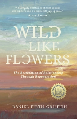 Wild Like Flowers: The Restoration of Relationship Through Regeneration Paperback Robinia Press