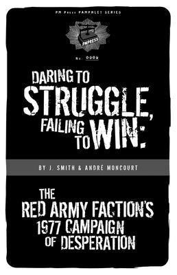Daring to Struggle, Failing to Win: The Red Army Faction's 1977 Campaign of Desperation Paperback PM Press