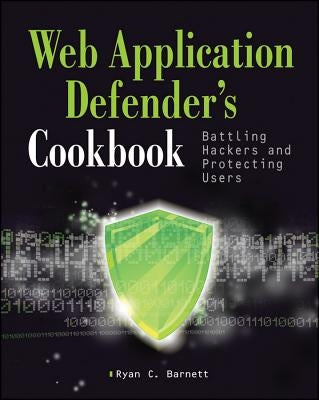 Web Application Defender's Cookbook: Battling Hackers and Protecting Users Paperback Wiley