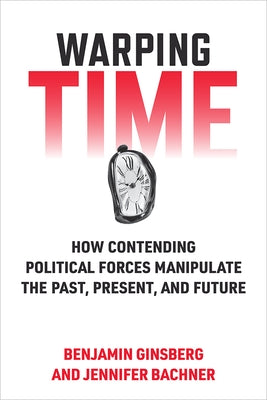 Warping Time: How Contending Political Forces Manipulate the Past, Present, and Future Paperback University of Michigan Press