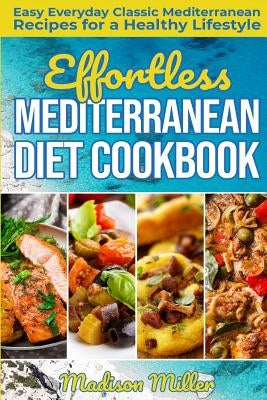 Effortless Mediterranean Diet Cookbook: Easy Everyday Classic Mediterranean Recipes for a Healthy Lifestyle Paperback Independently Published