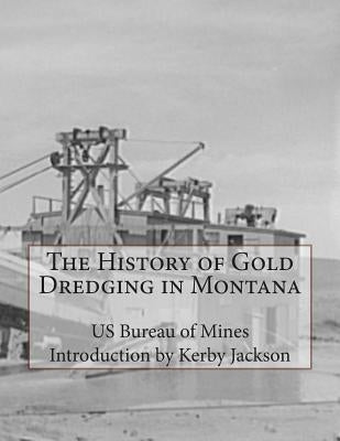 The History of Gold Dredging in Montana Paperback Createspace Independent Publishing Platform