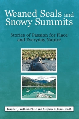 Weaned Seals and Snowy Summits: Stories of Passion for Place and Everyday Nature Paperback Liferich