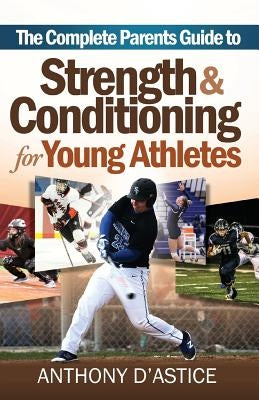 The Complete Parents Guide To Strength & Conditioning for Young Athletes Paperback Createspace Independent Publishing Platform