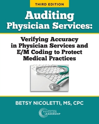 Auditing Physician Services: Verifying Accuracy in Physician Services and E/M Coding to Protect Medical Practices by Nicoletti, Betsy