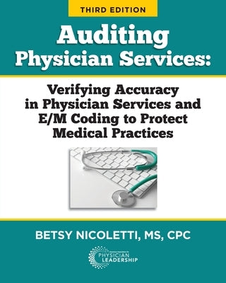 Auditing Physician Services: Verifying Accuracy in Physician Services and E/M Coding to Protect Medical Practices Paperback American Association for Physician Leadership