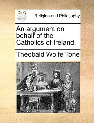 An Argument on Behalf of the Catholics of Ireland. Paperback Gale Ecco, Print Editions