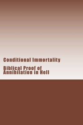 Conditional Immortality: Biblical proof of Annihilation in Hell. Paperback Createspace Independent Publishing Platform