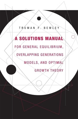 A Solutions Manual for General Equilibrium, Overlapping Generations Models, and Optimal Growth Theory Paperback Harvard University Press