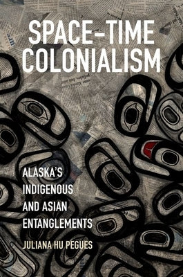 Space-Time Colonialism: Alaska's Indigenous and Asian Entanglements Paperback University of North Carolina Press
