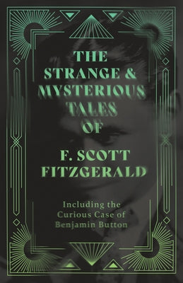 The Strange & Mysterious Tales of F. Scott Fitzgerald - Including the Curious Case of Benjamin Button Paperback Fantasy and Horror Classics