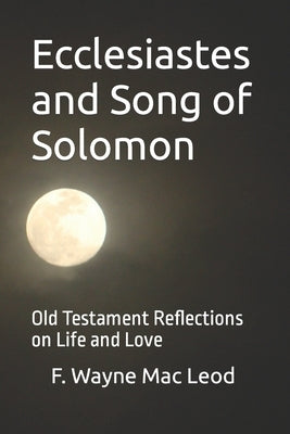 Ecclesiastes and Song of Solomon: Old Testament Reflections on Life and Love Paperback Createspace Independent Publishing Platform