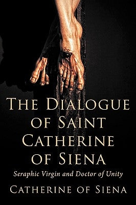 The Dialogue of St. Catherine of Siena, Seraphic Virgin and Doctor of Unity Paperback Eremitical Press