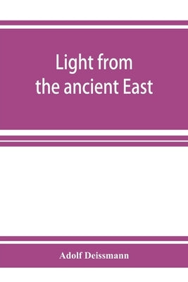 Light from the ancient East; the New Testament illustrated by recently discovered texts of the Graeco-Roman world Paperback Alpha Edition