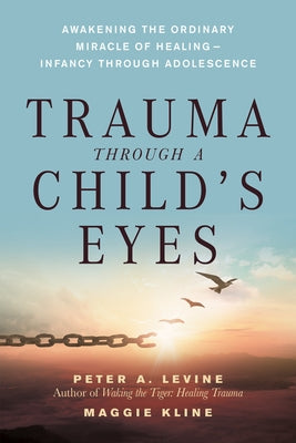 Trauma Through a Child's Eyes: Awakening the Ordinary Miracle of Healing; Infancy Through Adolescence Paperback North Atlantic Books