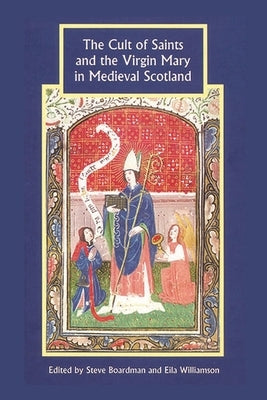 The Cult of Saints and the Virgin Mary in Medieval Scotland Paperback Boydell Press