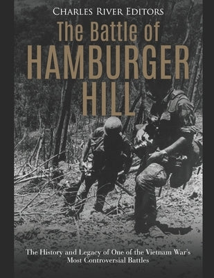 The Battle of Hamburger Hill: The History and Legacy of One of the Vietnam War's Most Controversial Battles Paperback Independently Published