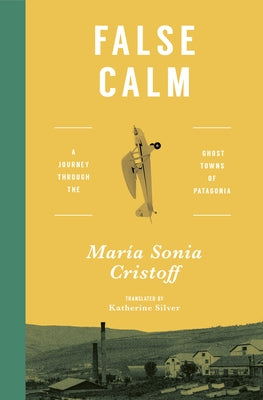 False Calm: A Journey Through the Ghost Towns of Patagonia Paperback Transit Books