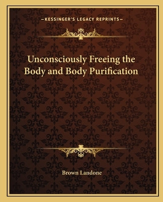 Unconsciously Freeing the Body and Body Purification Paperback Kessinger Publishing