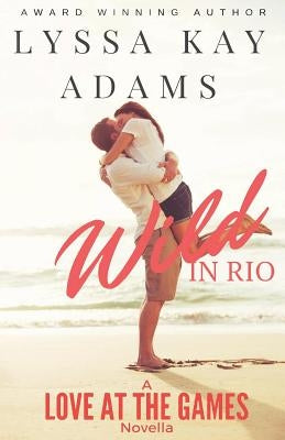 Wild in Rio: A Love at the Games Novella Paperback Lyssa Kay Adams