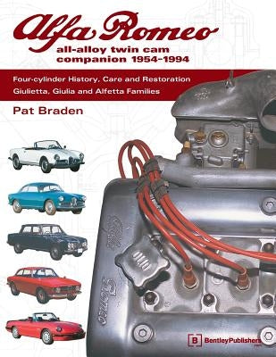 Alfa Romeo All-Alloy Twin CAM Companion, 1954-1994: Four-Cylinder History, Care, and Restoration: Giulietta, Giulia, and Alfetta Families Bentley Publishers