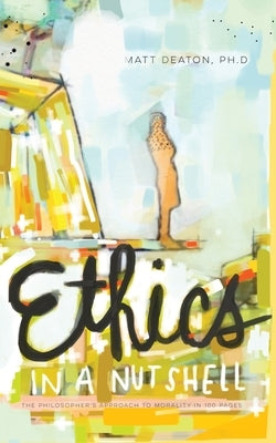 Ethics in a Nutshell: The Philosopher's Approach to Morality in 100 Pages Notaed Press